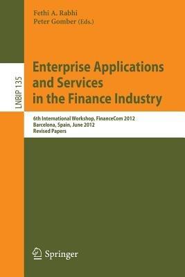 Enterprise Applications and Services in the Finance Industry: 6th International Workshop, FinanceCom 2012, Barcelona, Spain, June 10, 2012, Revised Papers - cover
