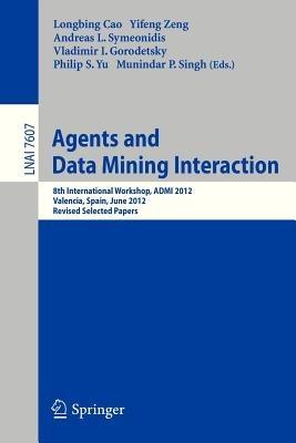 Agents and Data Mining Interaction: 8th International Workshop, ADMI 2012, Valencia, Spain, June 4-5, 2012, Revised Selected Papers - cover