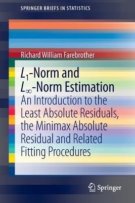 L1-Norm and L8-Norm Estimation: An Introduction to the Least Absolute Residuals, the Minimax Absolute Residual and Related Fitting Procedures - Richard Farebrother - cover
