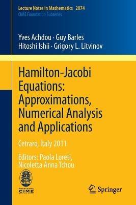 Hamilton-Jacobi Equations: Approximations, Numerical Analysis and Applications: Cetraro, Italy 2011, Editors: Paola Loreti, Nicoletta Anna Tchou - Yves Achdou,Guy Barles,Hitoshi Ishii - cover