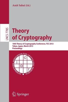 Theory of Cryptography: 10th Theory of Cryptography Conference, TCC 2013, Tokyo, Japan, March 3-6, 2013. Proceedings - cover