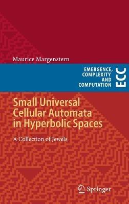Small Universal Cellular Automata in Hyperbolic Spaces: A Collection of Jewels - Maurice Margenstern - cover