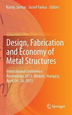 Design, Fabrication and Economy of Metal Structures: International Conference Proceedings 2013, Miskolc, Hungary, April 24-26, 2013 - cover