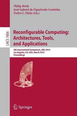 Reconfigurable Computing: Architectures, Tools and Applications: 9th International Symposium, ARC 2013, Los Angeles, CA, USA, March 25-27, 2013, Proceedings - cover