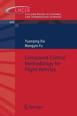 Compound Control Methodology for Flight Vehicles - Yuanqing Xia,Mengyin Fu - cover