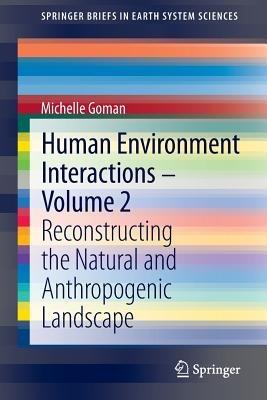 Human Environment Interactions - Volume 2: Reconstructing the Natural and Anthropogenic Landscape - Michelle Goman - cover