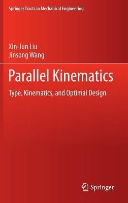 Parallel Kinematics: Type, Kinematics, and Optimal Design - Xin-Jun Liu,Jinsong Wang - cover