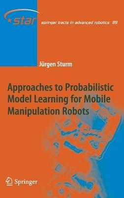 Approaches to Probabilistic Model Learning for Mobile Manipulation Robots - Jürgen Sturm - cover