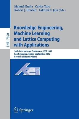 Knowledge Engineering, Machine Learning and Lattice Computing with Applications: 16th International Conference, KES 2012, San Sebastian, Spain, September 10-12, 2012, Revised Selected Papers - cover