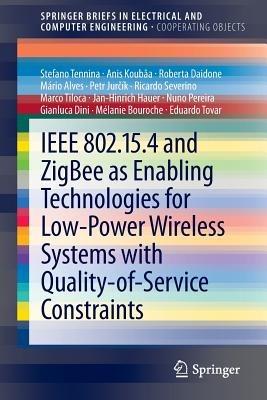 IEEE 802.15.4 and ZigBee as Enabling Technologies for Low-Power Wireless Systems with Quality-of-Service Constraints - Stefano Tennina,Anis Koubâa,Roberta Daidone - cover