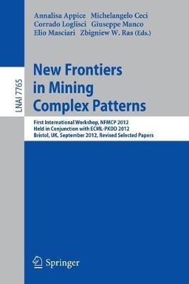 New Frontiers in Mining Complex Patterns: First International Workshop, NFMCP 2012, Held in Conjunction with ECML/PKDD 2012, Bristol, UK, September 24, 2012, Revised Selected Papers - cover