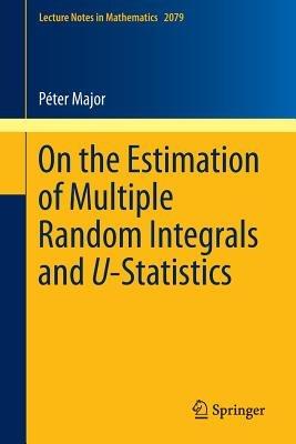 On the Estimation of Multiple Random Integrals and U-Statistics - Péter Major - cover