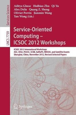 Service-Oriented Computing - ICSOC Workshops 2012: ICSOC 2012, International Workshops ASC, DISA, PAASC, SCEB, SeMaPS, and WESOA, and Satellite Events, Shanghai, China, November 12-15, 2012, Revised Selected Papers - cover