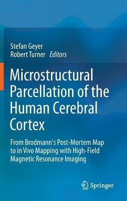 Microstructural Parcellation of the Human Cerebral Cortex: From Brodmann's Post-Mortem Map to in Vivo Mapping with High-Field Magnetic Resonance Imaging - cover