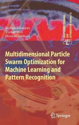 Multidimensional Particle Swarm Optimization for Machine Learning and Pattern Recognition - Serkan Kiranyaz,Turker Ince,Moncef Gabbouj - cover