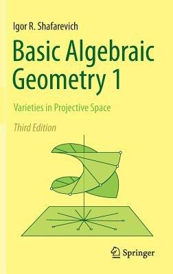 Basic Algebraic Geometry 1: Varieties in Projective Space - Igor R. Shafarevich - cover