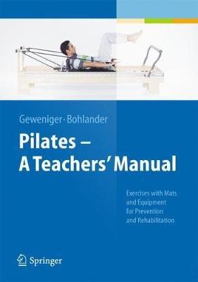 Pilates − A Teachers’ Manual: Exercises with Mats and Equipment for Prevention and Rehabilitation - Verena Geweniger,Alexander Bohlander - cover