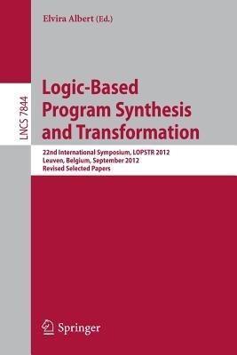 Logic-Based Program Synthesis and Transformation: 22nd International Symposium, LOPSTR 2012, Leuven, Belgium, September 18-20, 2012, Revised Selected Papers - cover