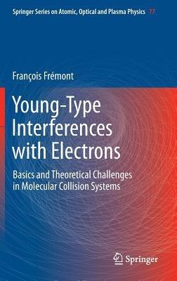 Young-Type Interferences with Electrons: Basics and Theoretical Challenges in Molecular Collision Systems - François Frémont - cover
