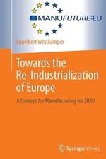 Towards the Re-Industrialization of Europe: A Concept for Manufacturing for 2030