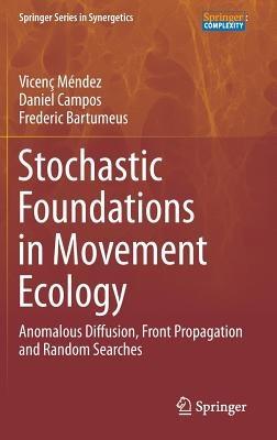 Stochastic Foundations in Movement Ecology: Anomalous Diffusion, Front Propagation and Random Searches - Vicenç Méndez,Daniel Campos,Frederic Bartumeus - cover