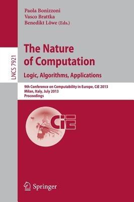 The Nature of Computation: Logic, Algorithms, Applications: 9th Conference on Computability in Europe, CiE 2013, Milan, Italy, July 1-5, 2013, Proceedings - cover