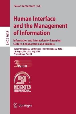 Human Interface and the Management of Information: Information and Interaction for Learning, Culture, Collaboration and Business, 15th International Conference, HCI International 2013, Las Vegas, NV, USA, July 21-26, 2013, Proceedings, Part III - cover