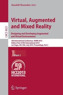 Virtual, Augmented and Mixed Reality: Designing and Developing Augmented and Virtual Environments: 5th International Conference, VAMR 2013, Held as Part of HCI International 2013, Las Vegas, NV, USA, July 21-26, 2013, Proceedings, Part I - cover