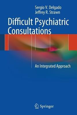 Difficult Psychiatric Consultations: An Integrated Approach - Sergio V. Delgado,Jeffrey R. Strawn - cover