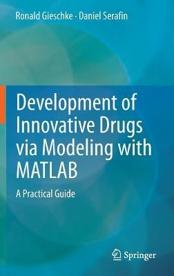 Development of Innovative Drugs via Modeling with MATLAB: A Practical Guide - Ronald Gieschke,Daniel Serafin - cover