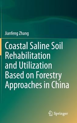 Coastal Saline Soil Rehabilitation and Utilization Based on Forestry Approaches in China - Jianfeng Zhang - cover