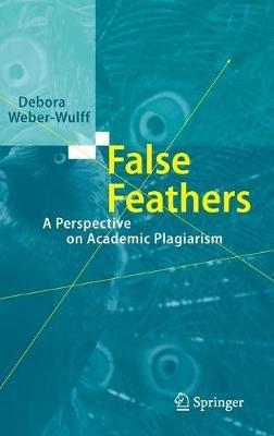 False Feathers: A Perspective on Academic Plagiarism - Debora Weber-Wulff - cover
