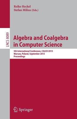 Algebra and Coalgebra in Computer Science: 5th International Conference, CALCO 2013, Warsaw, Poland, September 3-6, 2013, Proceedings - cover