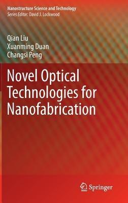 Novel Optical Technologies for Nanofabrication - Qian Liu,Xuanming Duan,Changsi Peng - cover