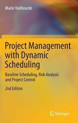 Project Management with Dynamic Scheduling: Baseline Scheduling, Risk Analysis and Project Control - Mario Vanhoucke - cover