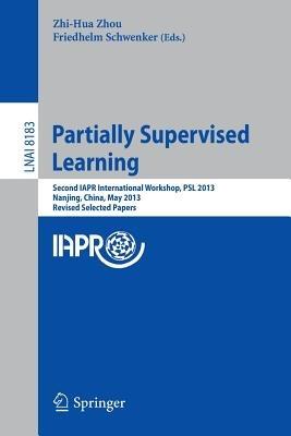 Partially Supervised Learning: Second IAPR International Workshop, PSL 2013, Nanjing, China, May 13-14, 2013, Revised Selected Papers - cover