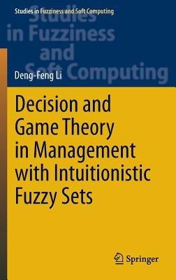 Decision and Game Theory in Management With Intuitionistic Fuzzy Sets - Deng-Feng Li - cover