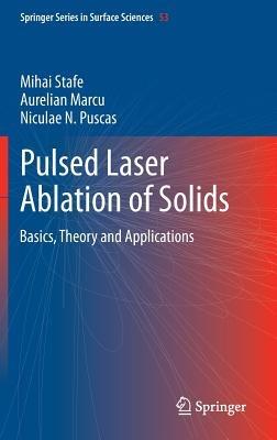 Pulsed Laser Ablation of Solids: Basics, Theory and Applications - Mihai Stafe,Aurelian Marcu,Niculae N. Puscas - cover