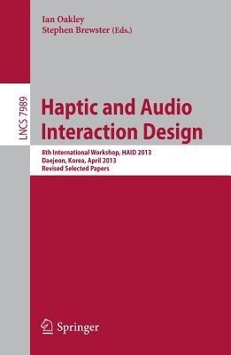 Haptic and Audio Interaction Design: 8th International Workshop, HAID 2013, Daejeon, Korea, April 18-19, 2013, Revised Selected Papers - cover
