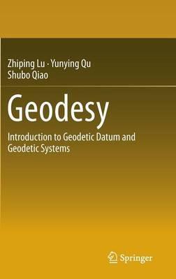 Geodesy: Introduction to Geodetic Datum and Geodetic Systems - Zhiping Lu,Yunying Qu,Shubo Qiao - cover
