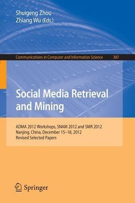 Social Media Retrieval and Mining: ADMA 2012 Workshops, SNAM 2012 and SMR 2012, Nanjing, China, December 15-18, 2012. Revised Selected Papers - cover