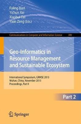 Geo-Informatics in Resource Management and Sustainable Ecosystem: International Symposium, GRMSE 2013, Wuhan, China, November 8-10, 2013, Proceedings, Part II - cover