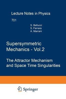Supersymmetric Mechanics - Vol. 2: The Attractor Mechanism and Space Time Singularities - Stefano Bellucci,Sergio Ferrara,Alessio Marrani - cover