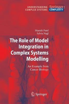 The Role of Model Integration in Complex Systems Modelling: An Example from Cancer Biology - Manish Patel,Sylvia Nagl - cover