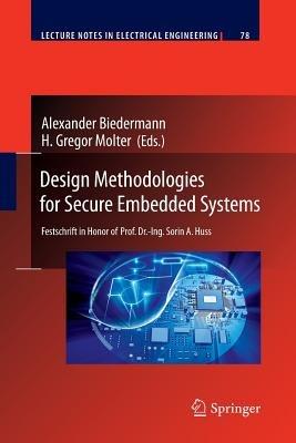 Design Methodologies for Secure Embedded Systems: Festschrift in Honor of Prof. Dr.-Ing. Sorin A. Huss - cover