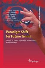 Paradigm Shift for Future Tennis: The Art of Tennis Physiology, Biomechanics and Psychology