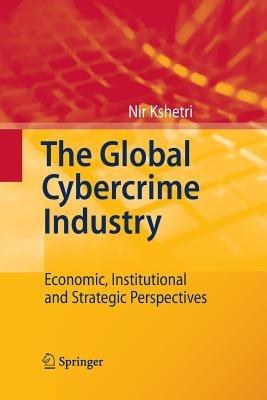 The Global Cybercrime Industry: Economic, Institutional and Strategic Perspectives - Nir Kshetri - cover