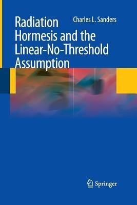 Radiation Hormesis and the Linear-No-Threshold Assumption - Charles L. Sanders - cover