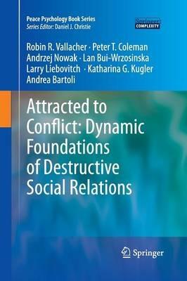 Attracted to Conflict: Dynamic Foundations of Destructive Social Relations - Robin R. Vallacher,Peter T. Coleman,Andrzej Nowak - cover