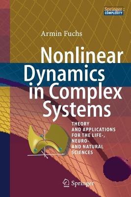 Nonlinear Dynamics in Complex Systems: Theory and Applications for the Life-, Neuro- and Natural Sciences - Armin Fuchs - cover